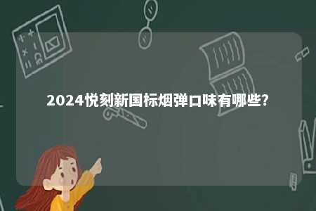 2024悦刻新国标烟弹口味有哪些？ 